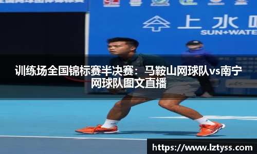 训练场全国锦标赛半决赛：马鞍山网球队vs南宁网球队图文直播
