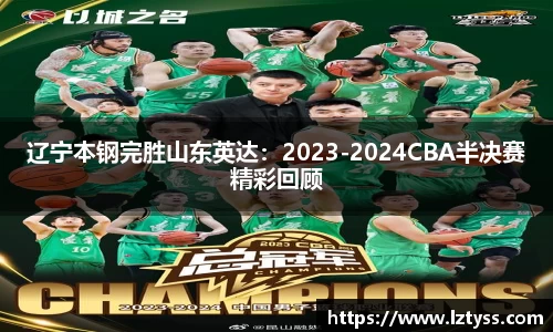 辽宁本钢完胜山东英达：2023-2024CBA半决赛精彩回顾
