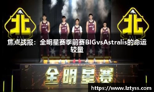 焦点战报：全明星赛季前赛BIGvsAstralis的命运较量