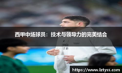 西甲中场球员：技术与领导力的完美结合